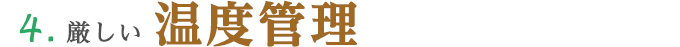 4. 厳しい温度管理
